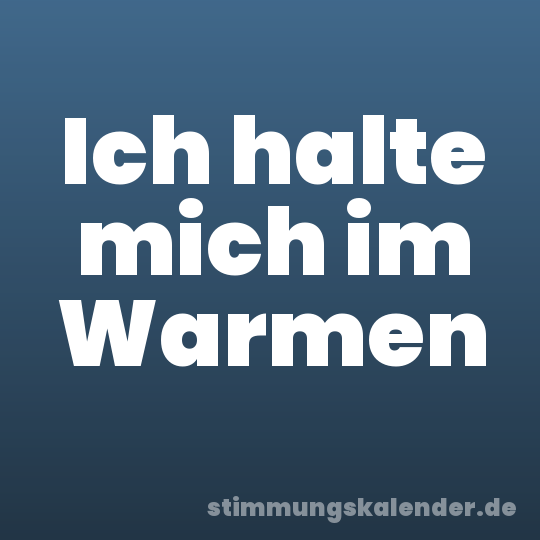 Ich halte mich im Warmen