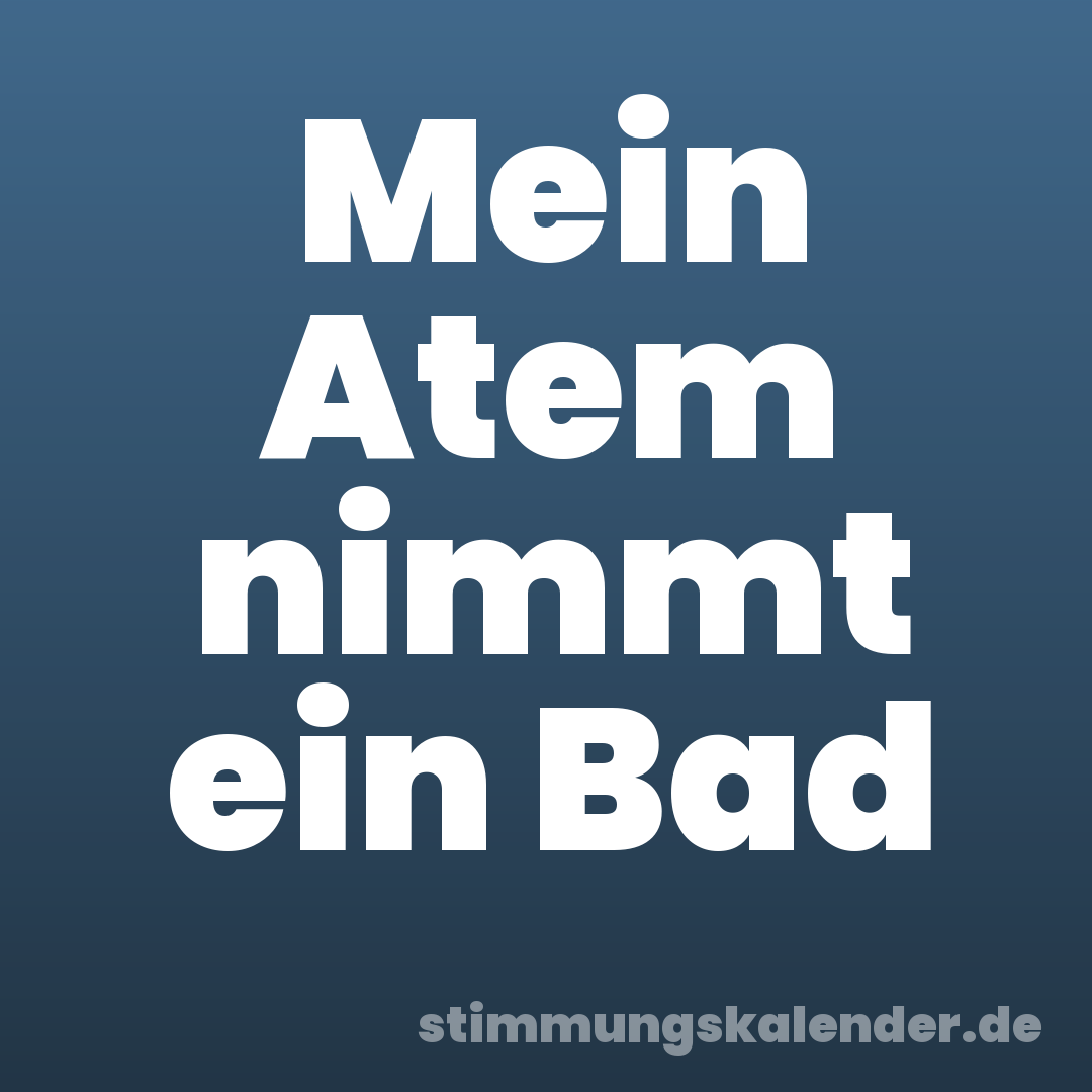 Mein Atem nimmt ein Bad