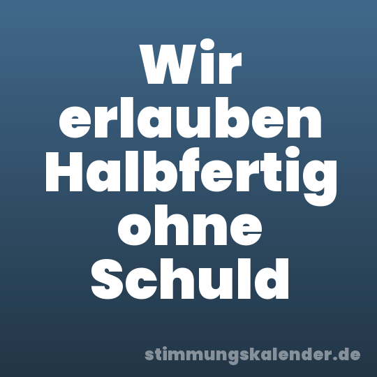 Wir erlauben Halbfertig ohne Schuld