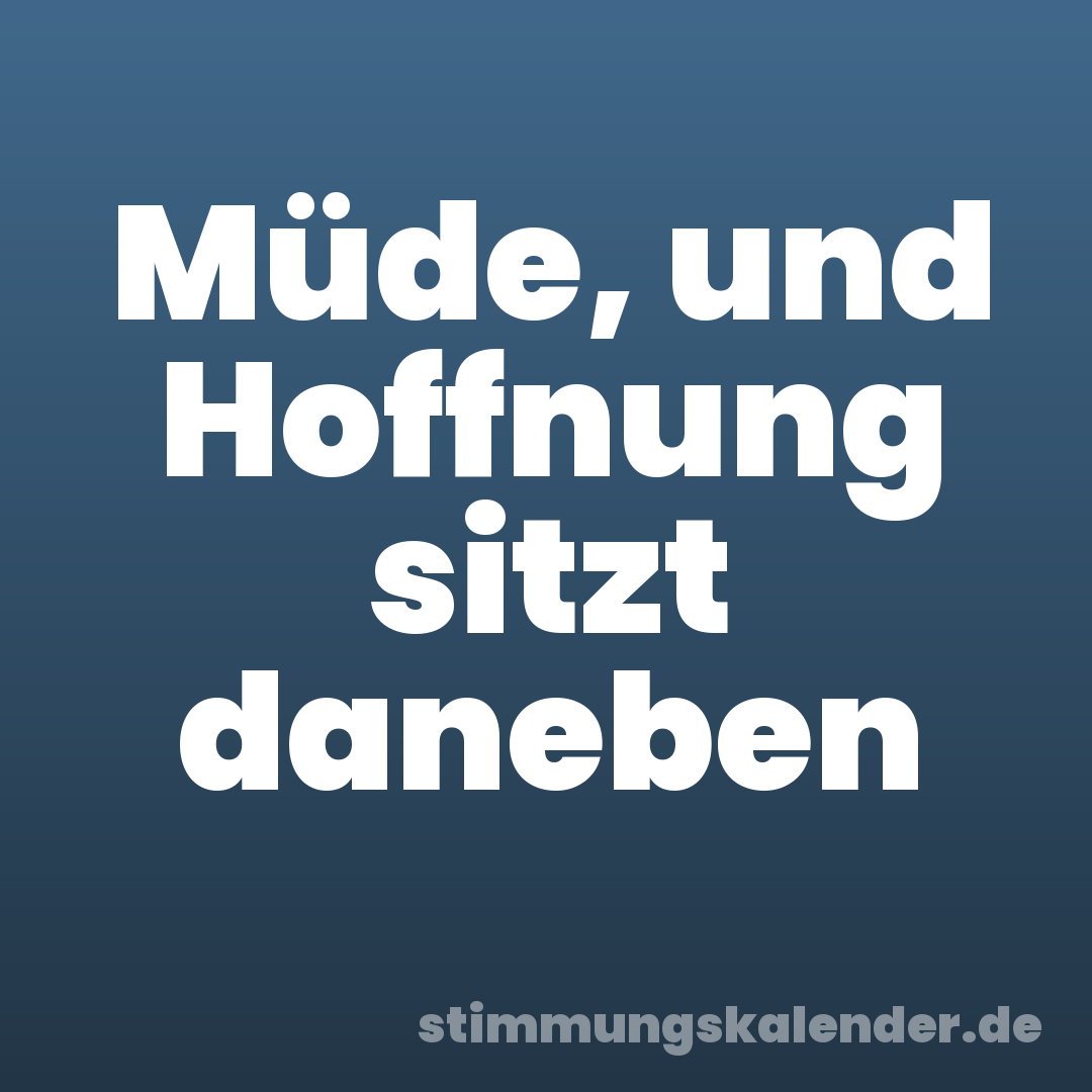 Müde, und Hoffnung sitzt daneben