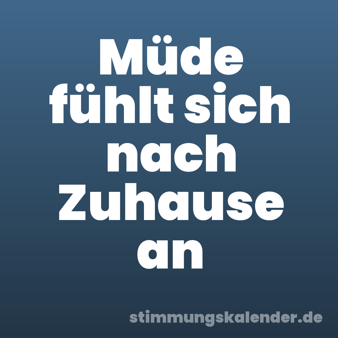 Müde fühlt sich nach Zuhause an