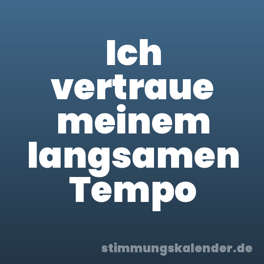 Ich vertraue meinem langsamen Tempo