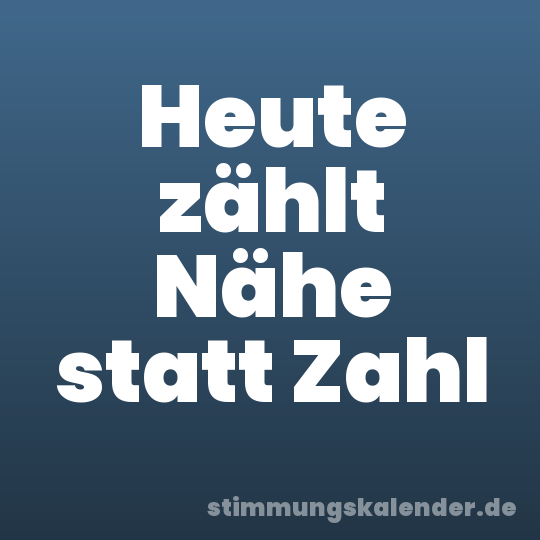 Heute zählt Nähe statt Zahl