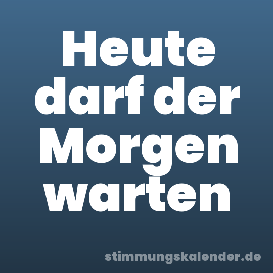 Heute darf der Morgen warten