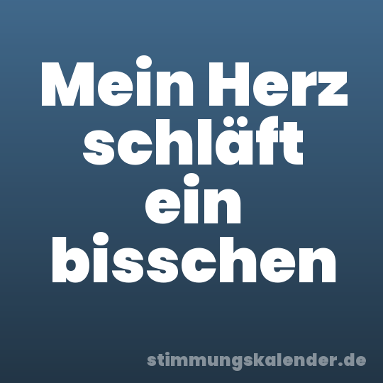 Mein Herz schläft ein bisschen