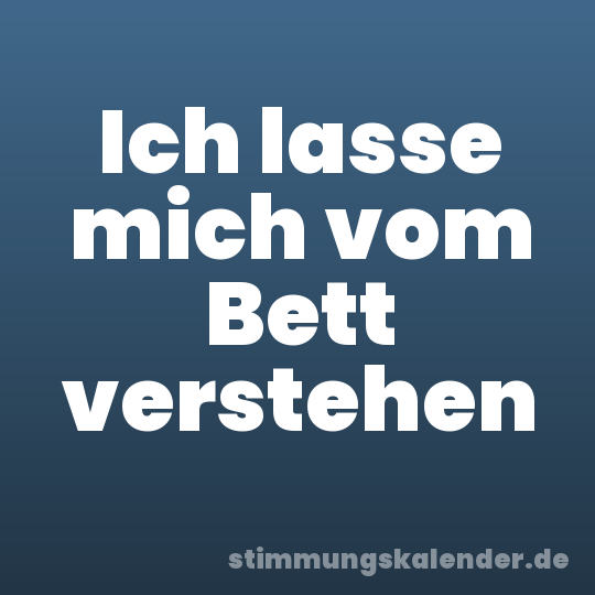 Ich lasse mich vom Bett verstehen