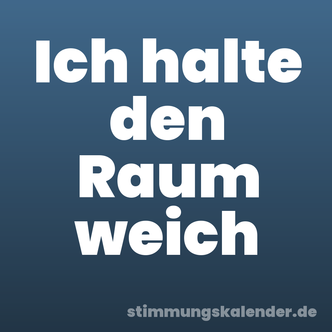 Ich halte den Raum weich
