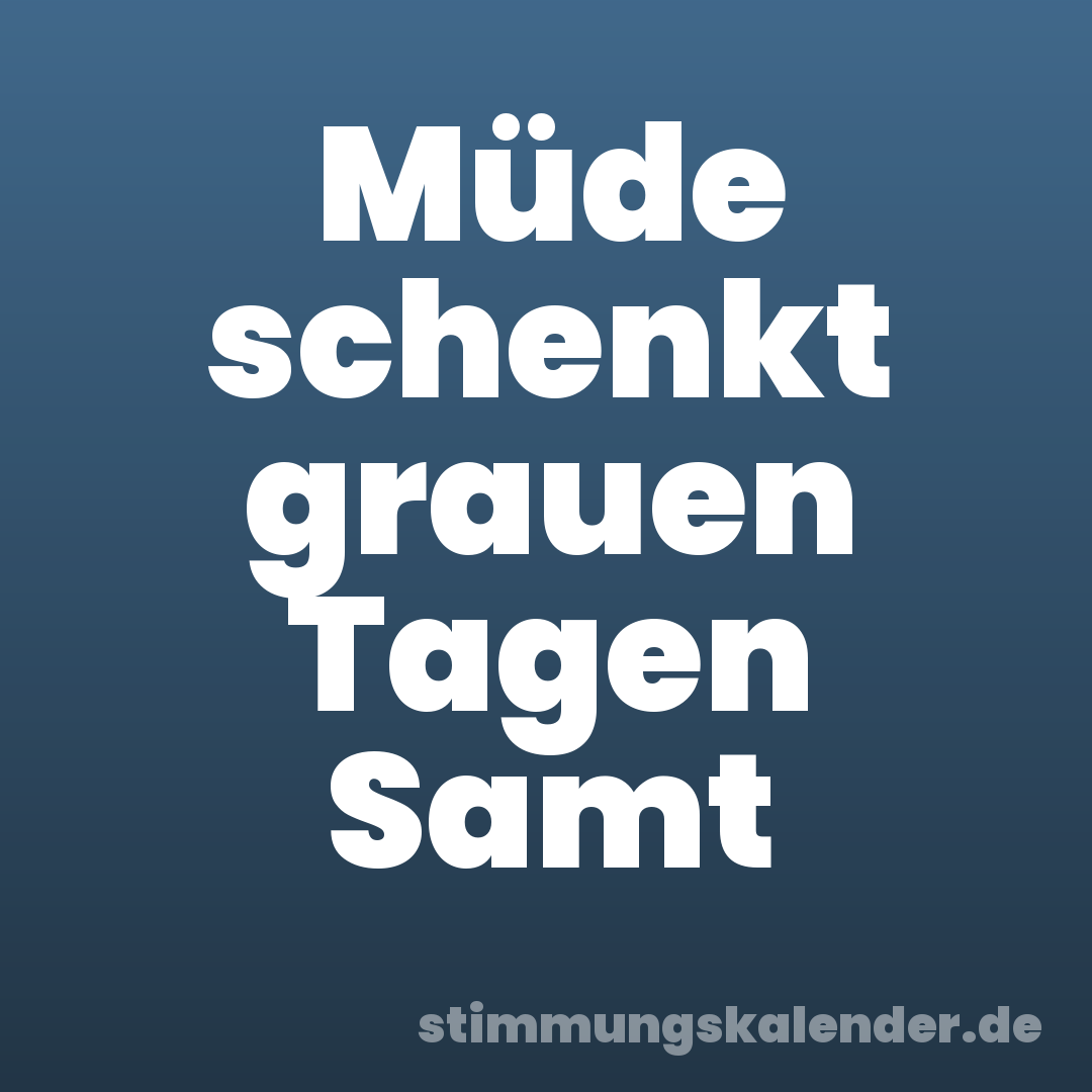 Müde schenkt grauen Tagen Samt