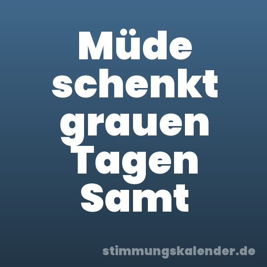 Müde schenkt grauen Tagen Samt