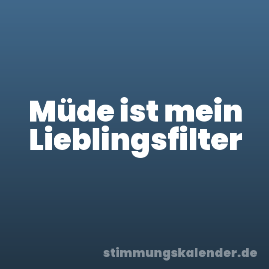 Müde ist mein Lieblingsfilter