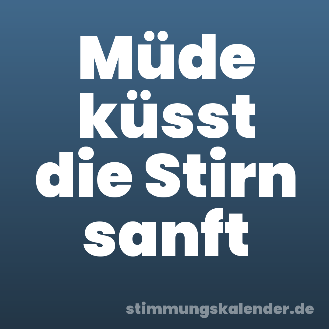 Müde küsst die Stirn sanft