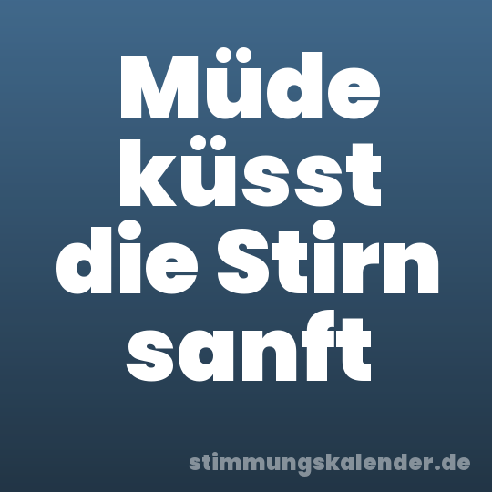 Müde küsst die Stirn sanft