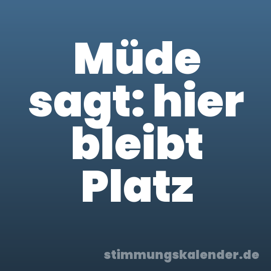 Müde sagt: hier bleibt Platz