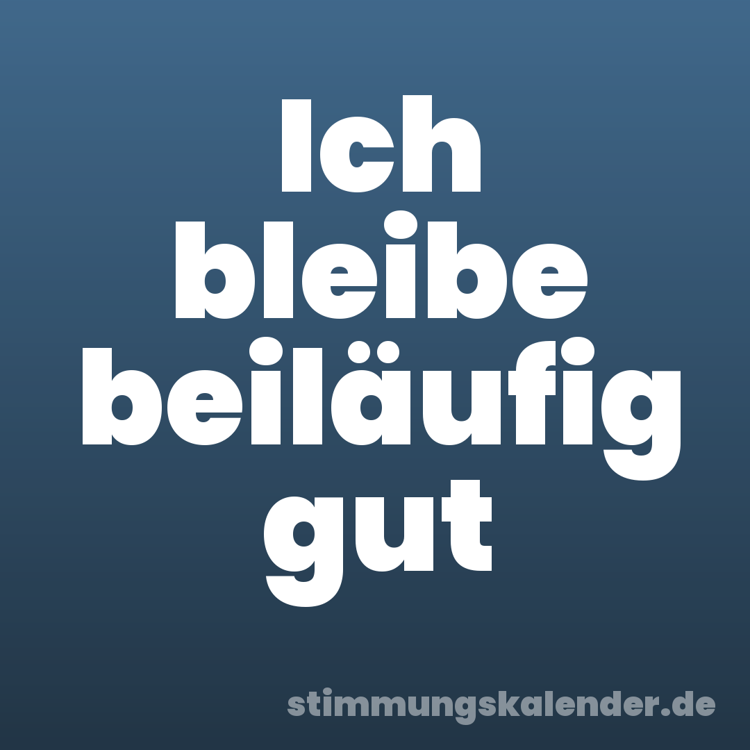 Ich bleibe beiläufig gut