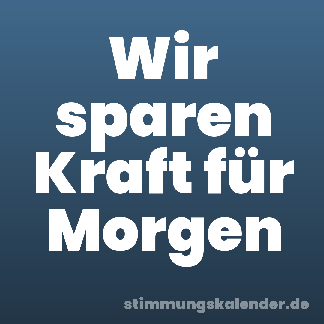 Wir sparen Kraft für Morgen