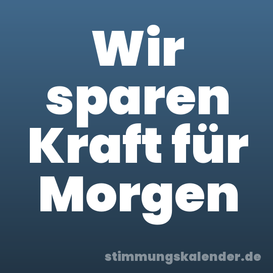 Wir sparen Kraft für Morgen