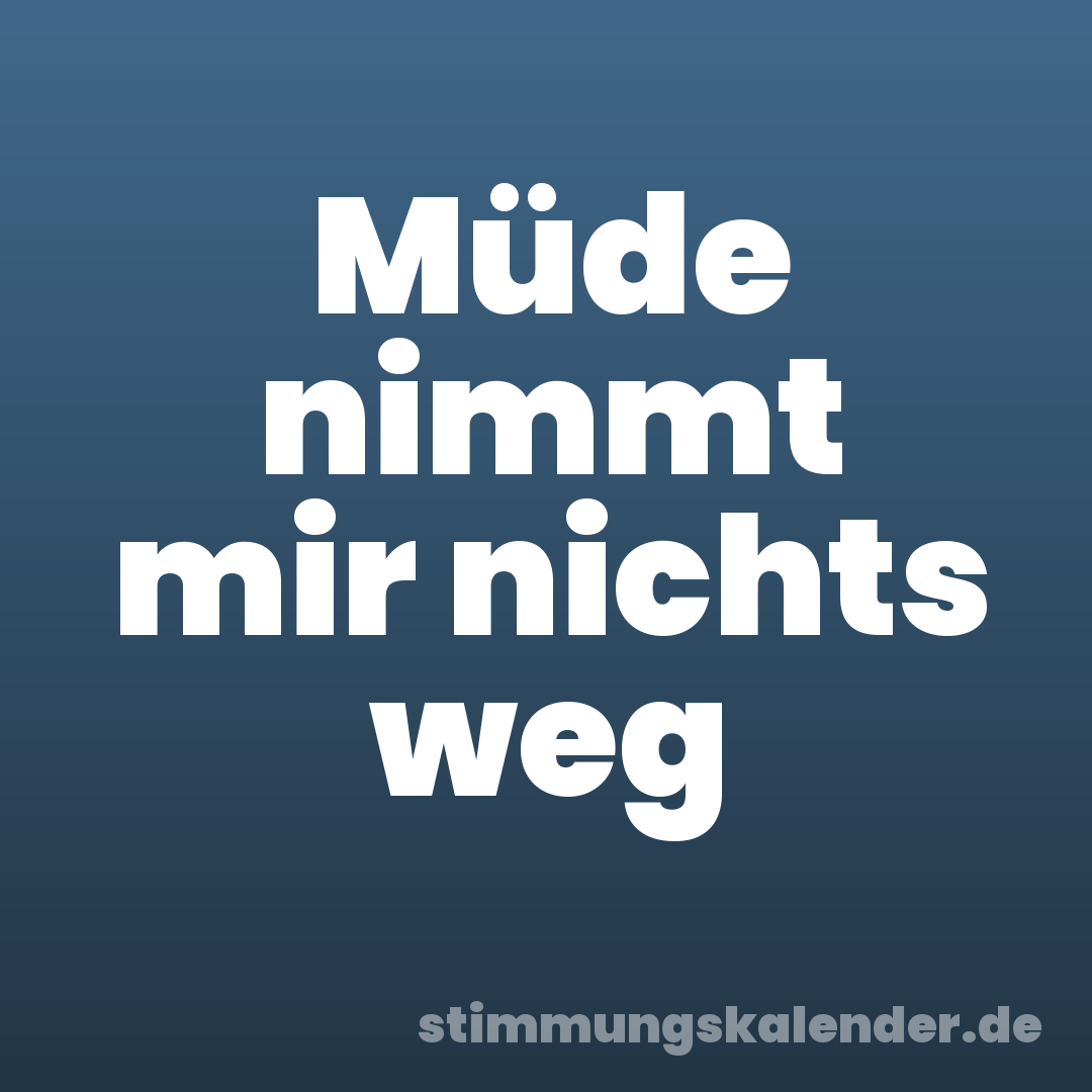 Müde nimmt mir nichts weg