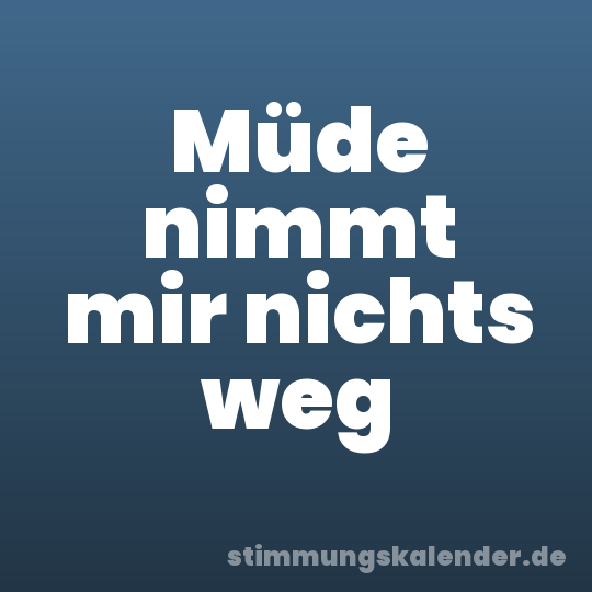 Müde nimmt mir nichts weg