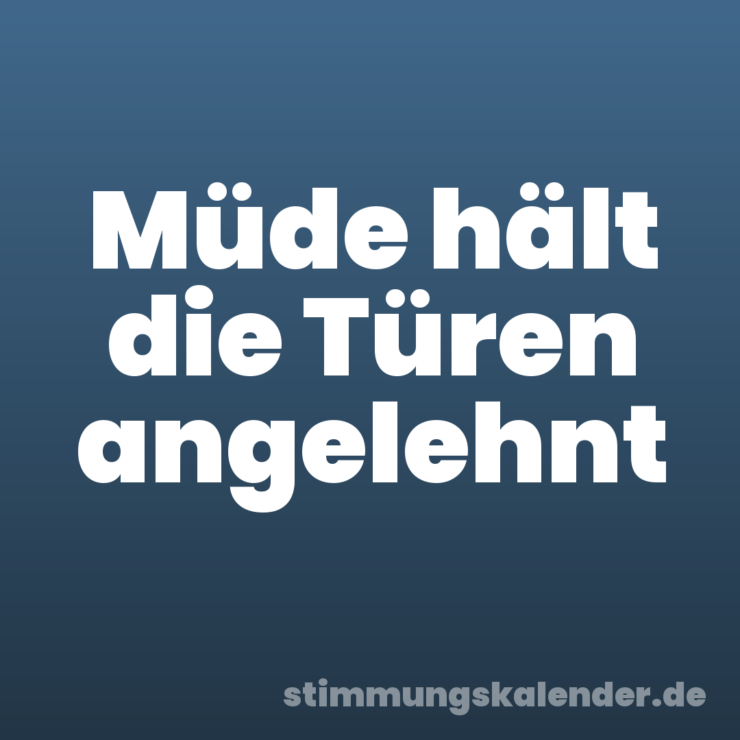 Müde hält die Türen angelehnt