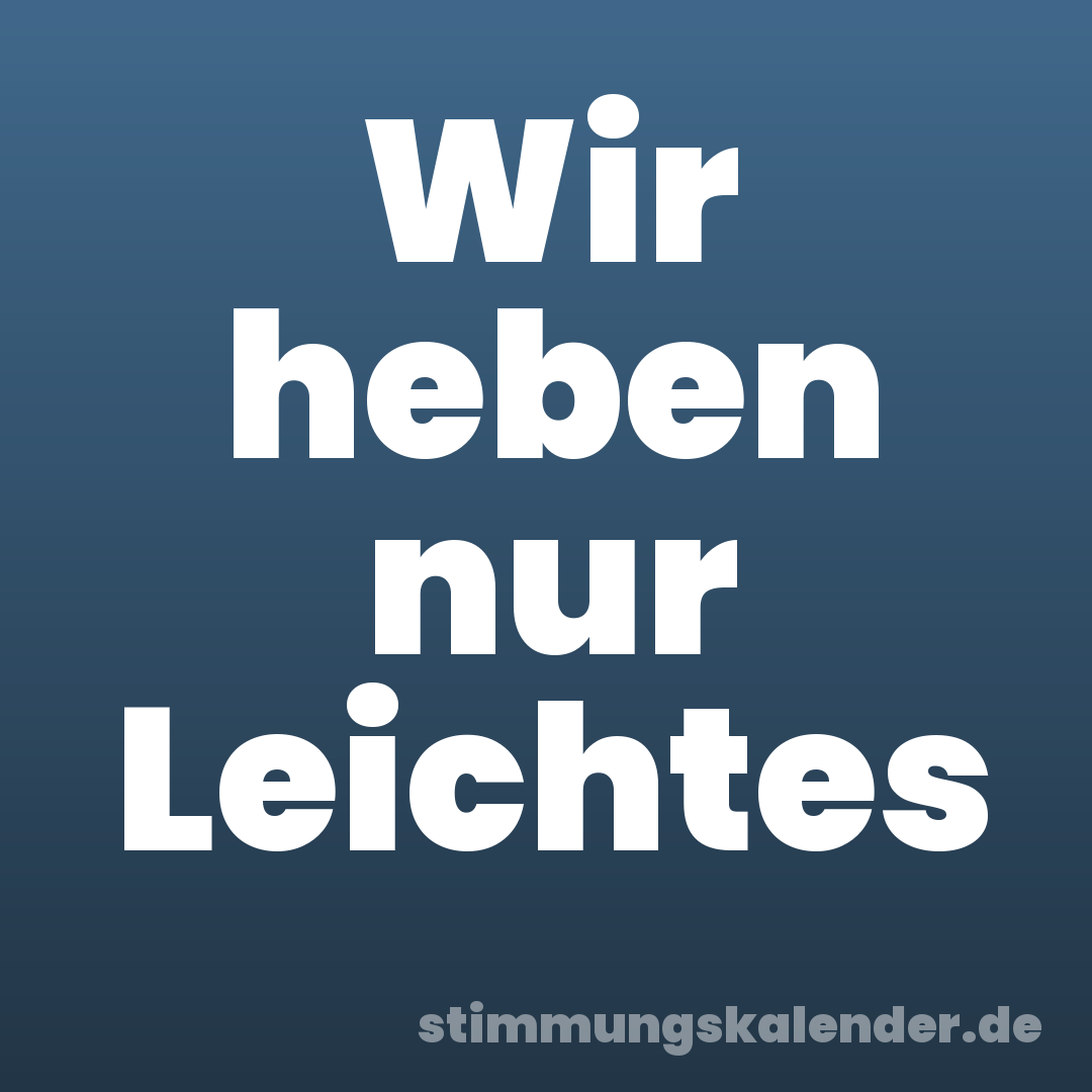 Wir heben nur Leichtes