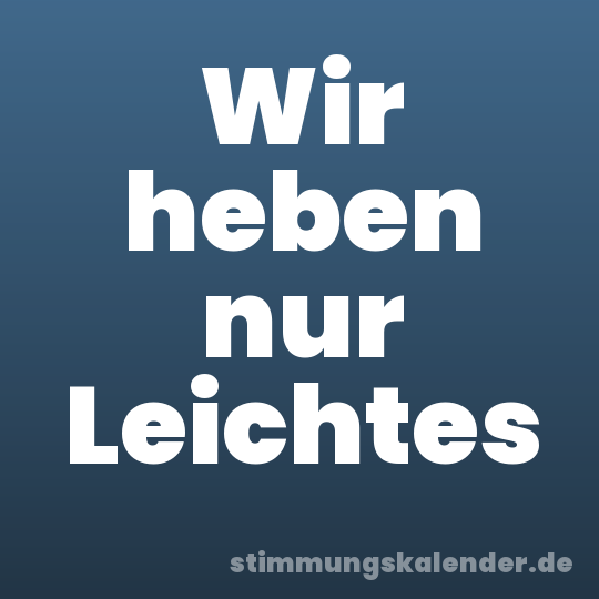 Wir heben nur Leichtes