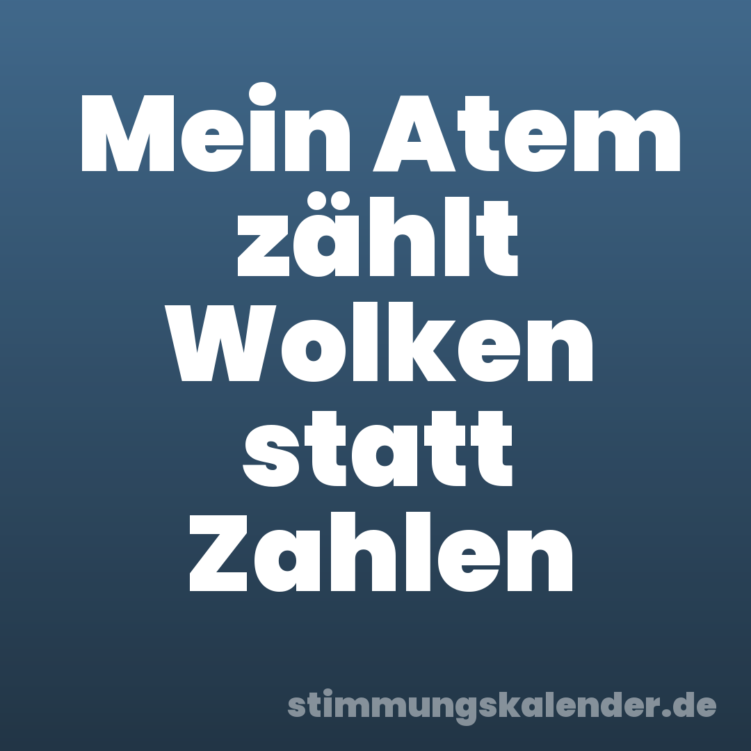 Mein Atem zählt Wolken statt Zahlen