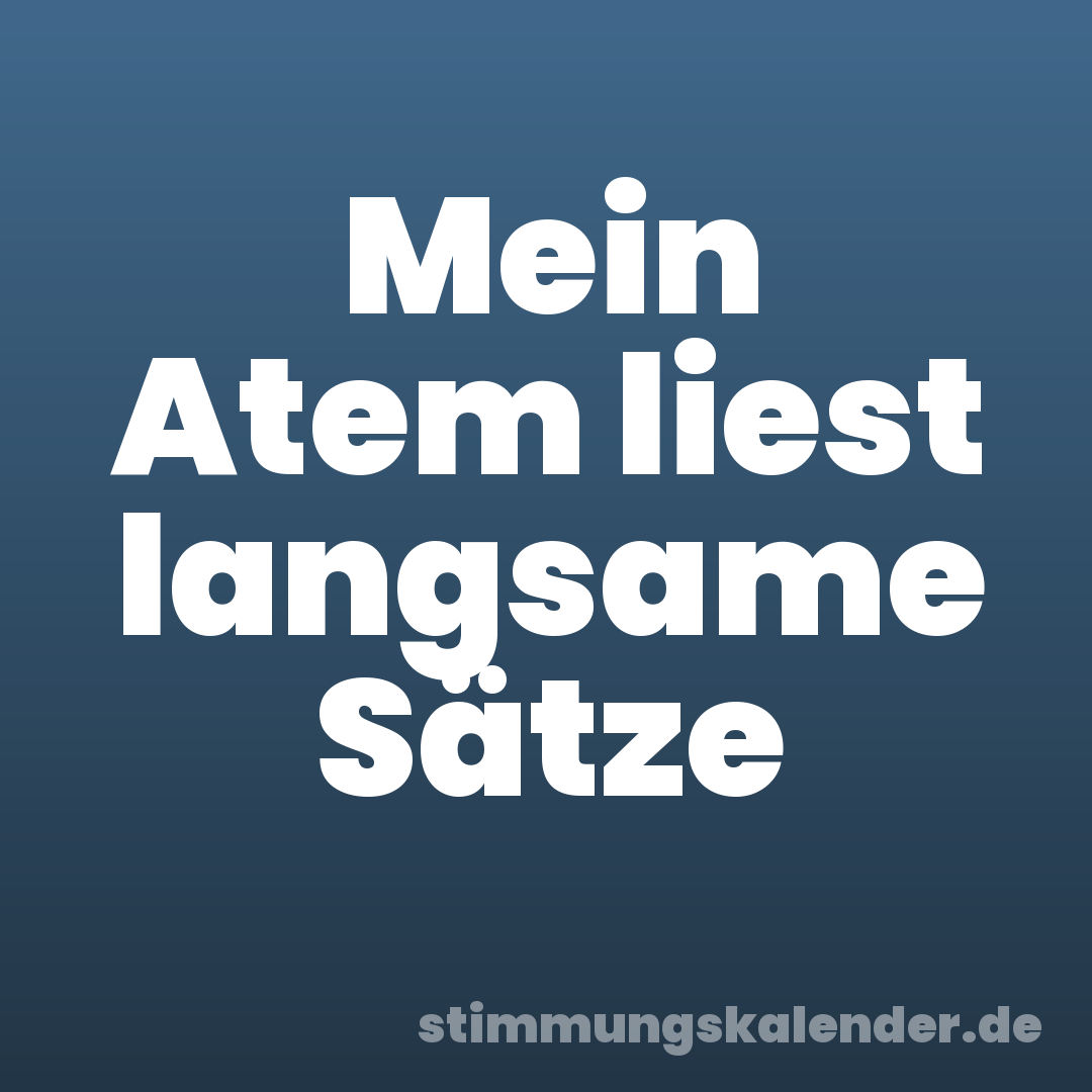 Mein Atem liest langsame Sätze