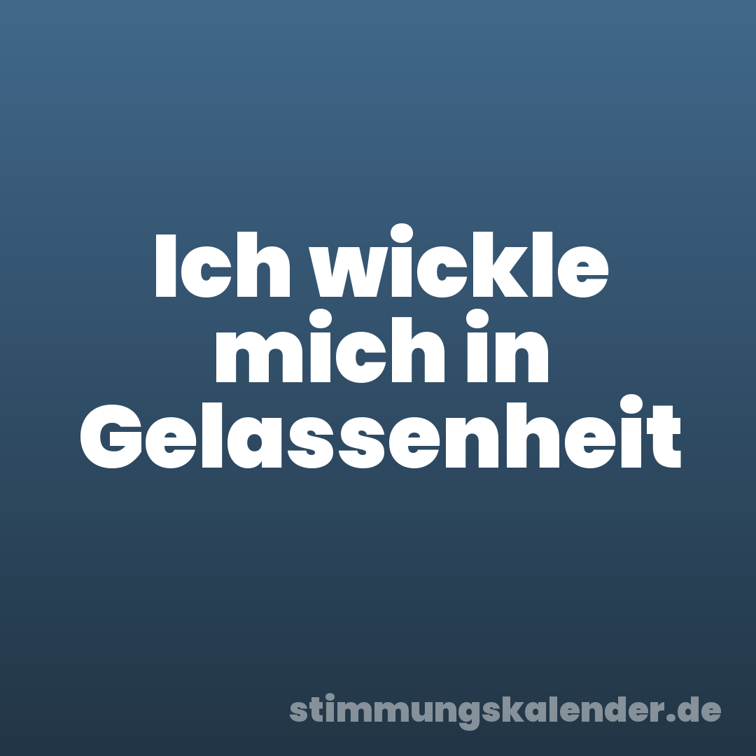 Ich wickle mich in Gelassenheit