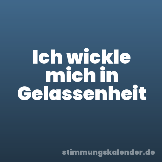 Ich wickle mich in Gelassenheit