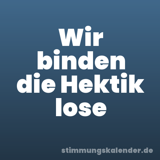 Wir binden die Hektik lose