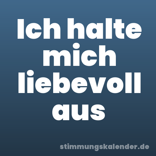 Ich halte mich liebevoll aus