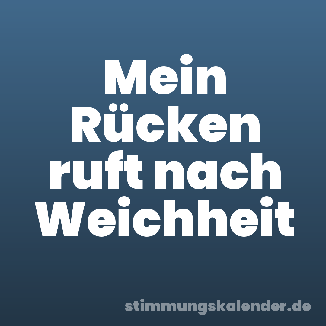 Mein Rücken ruft nach Weichheit