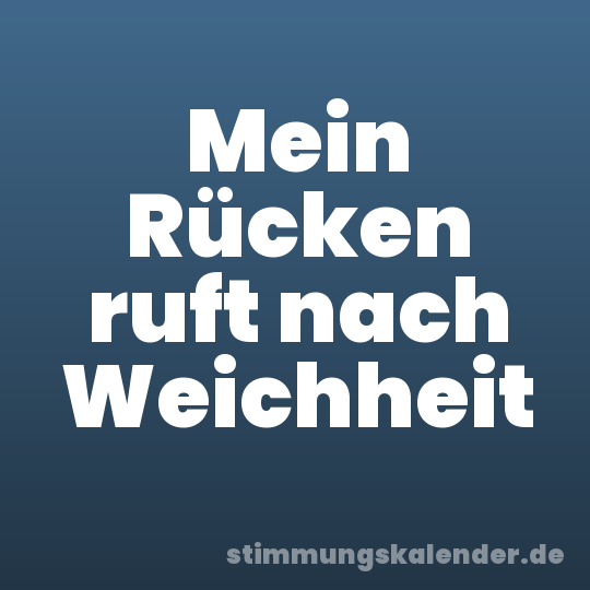 Mein Rücken ruft nach Weichheit
