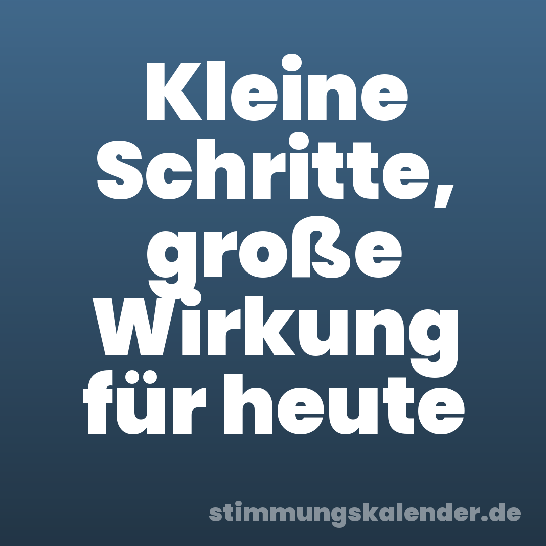 Kleine Schritte, große Wirkung für heute