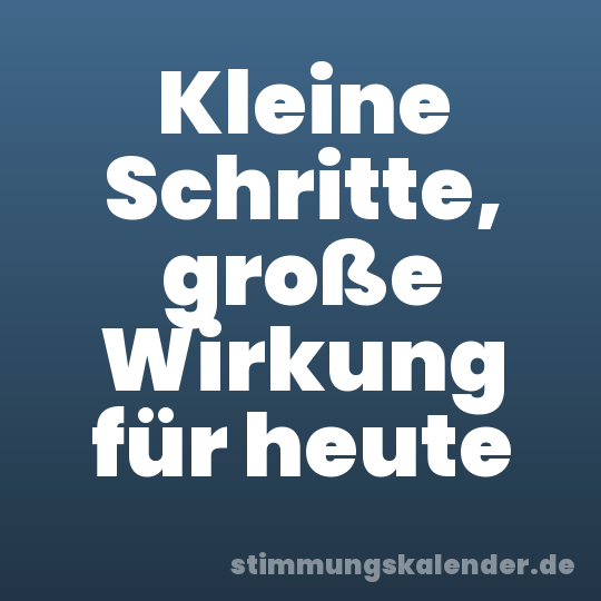 Kleine Schritte, große Wirkung für heute