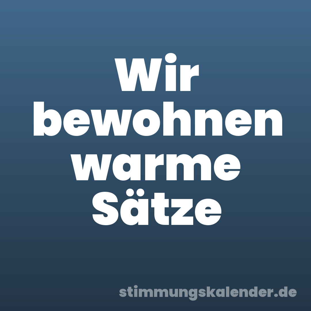 Wir bewohnen warme Sätze