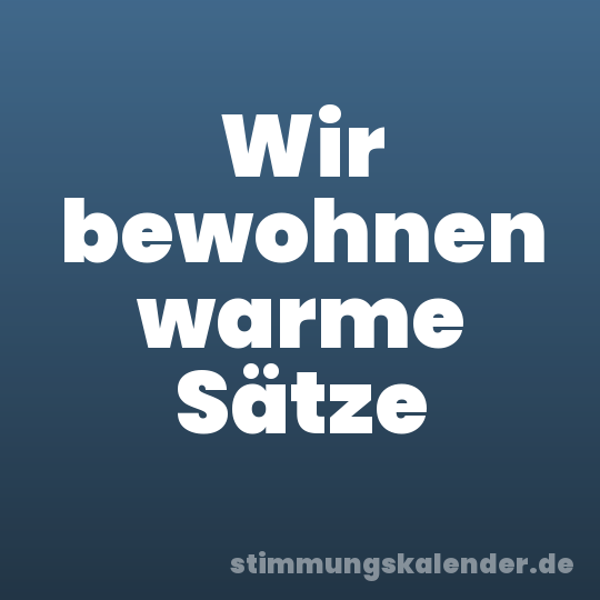 Wir bewohnen warme Sätze