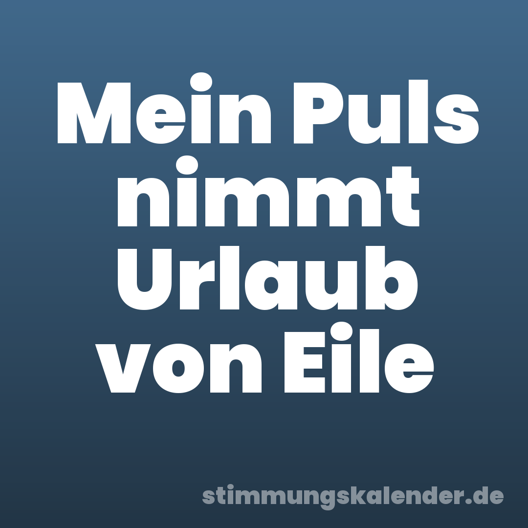 Mein Puls nimmt Urlaub von Eile