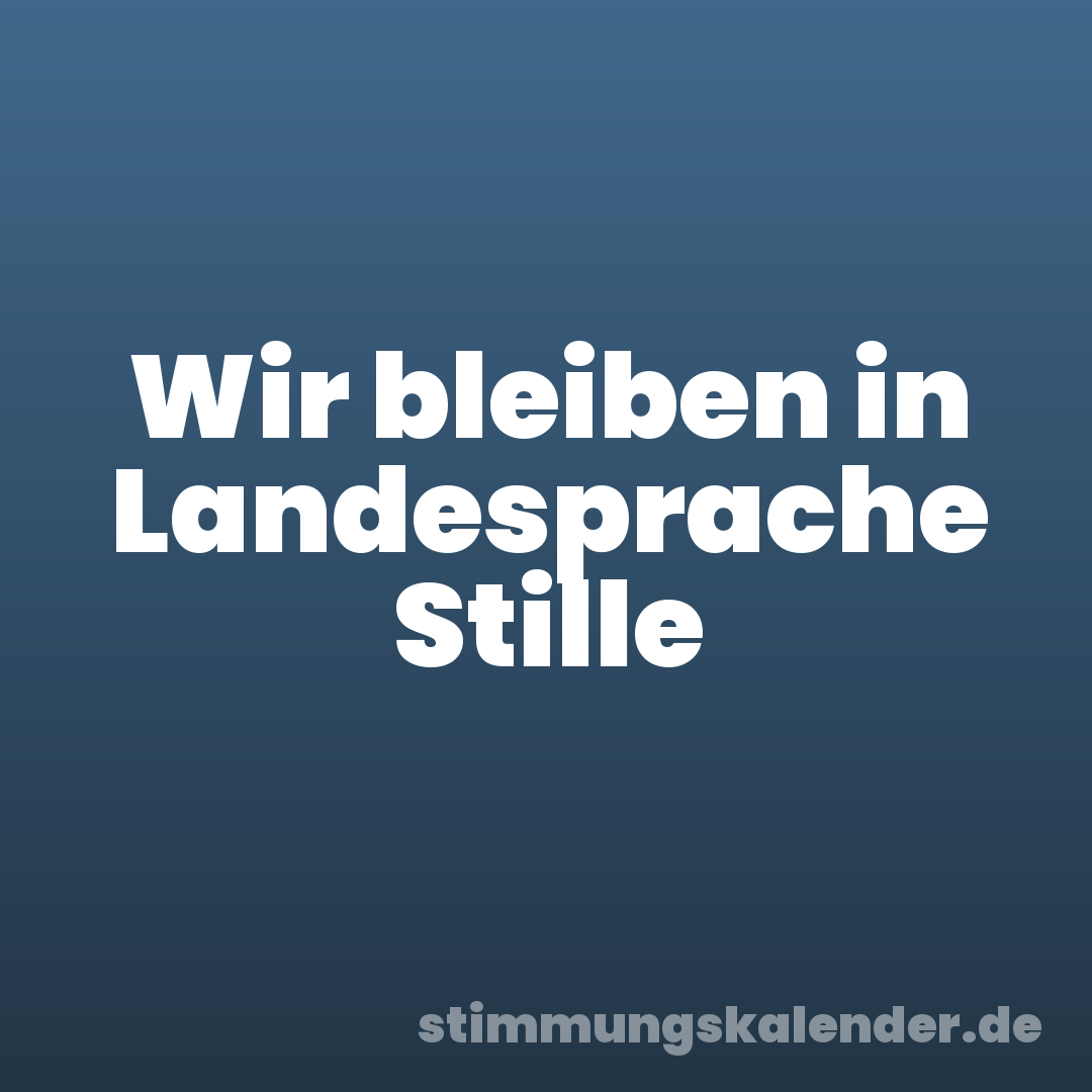 Wir bleiben in Landesprache Stille