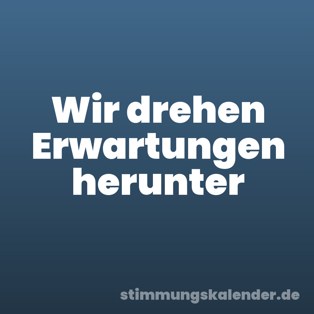 Wir drehen Erwartungen herunter