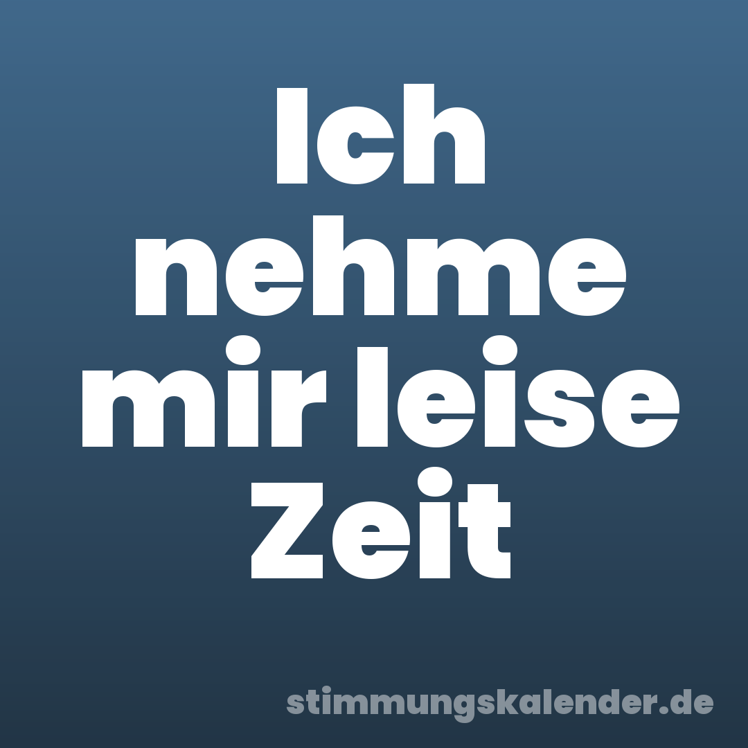 Ich nehme mir leise Zeit