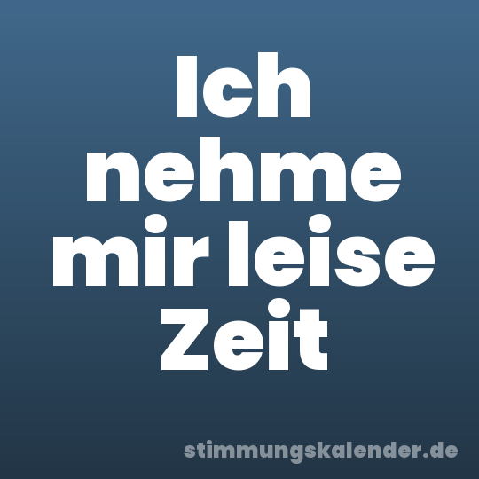Ich nehme mir leise Zeit