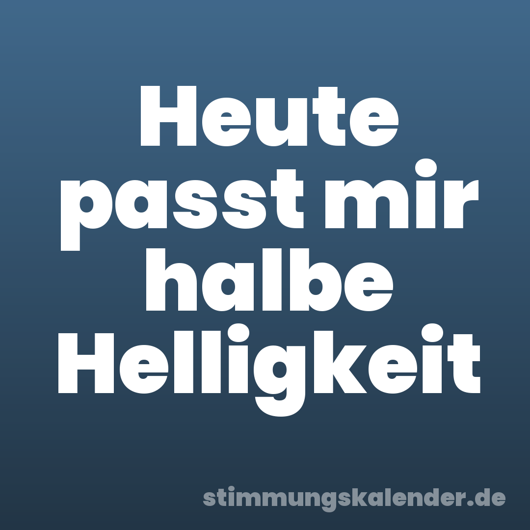 Heute passt mir halbe Helligkeit