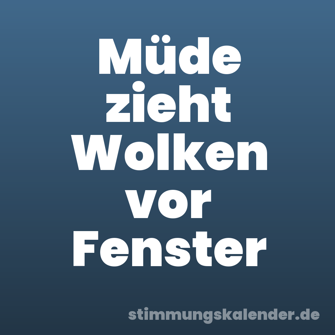 Müde zieht Wolken vor Fenster