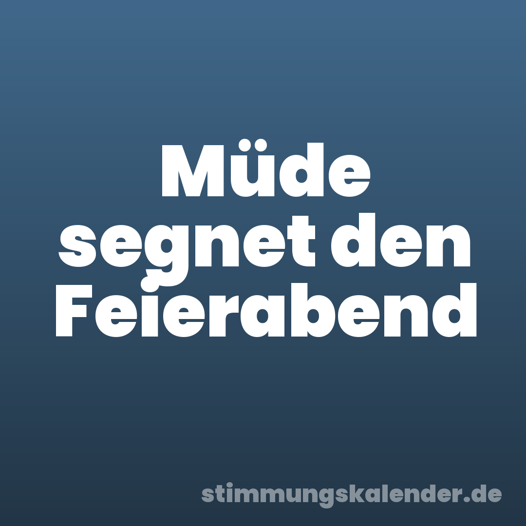 Müde segnet den Feierabend