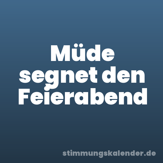 Müde segnet den Feierabend