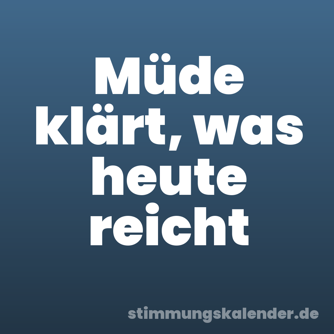 Müde klärt, was heute reicht