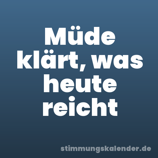 Müde klärt, was heute reicht
