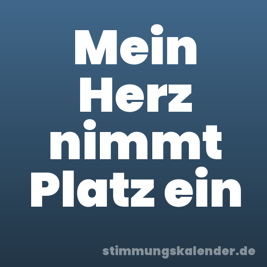 Mein Herz nimmt Platz ein