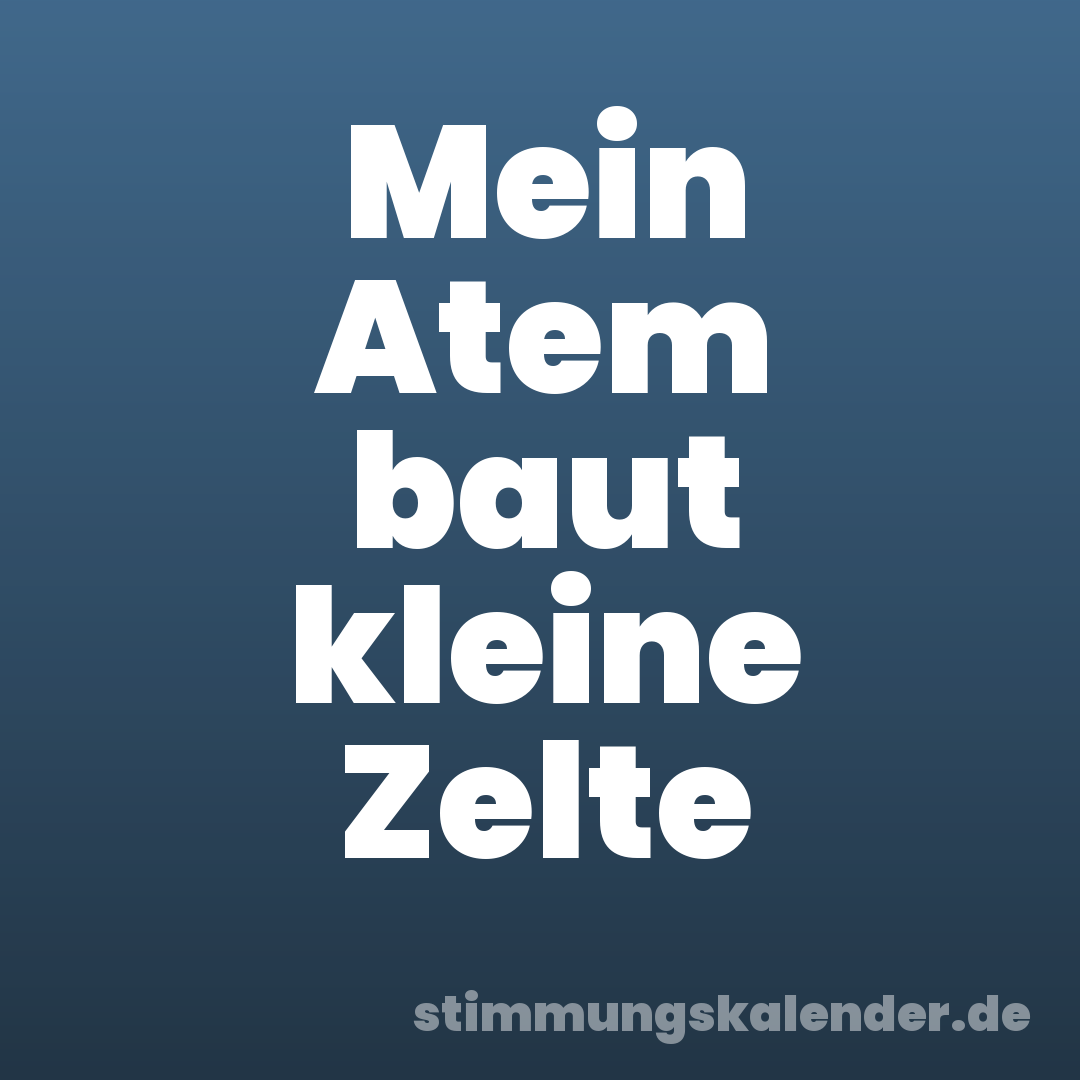 Mein Atem baut kleine Zelte